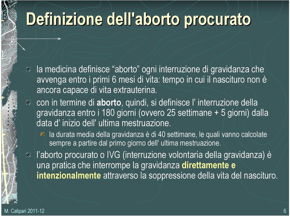 con in termine di aborto, quindi, si definisce l' interruzione della gravidanza entro i 180 giorni (ovvero 25 settimane + 5 giorni) dalla data d' inizio dell' ultima mestruazione.