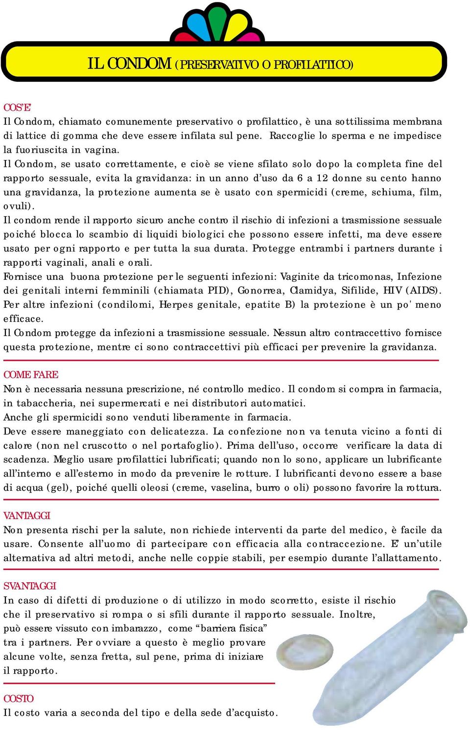 Il Condom, se usato correttamente, e cioè se viene sfilato solo dopo la completa fine del rapporto sessuale, evita la gravidanza: in un anno d uso da 6 a 12 donne su cento hanno una gravidanza, la