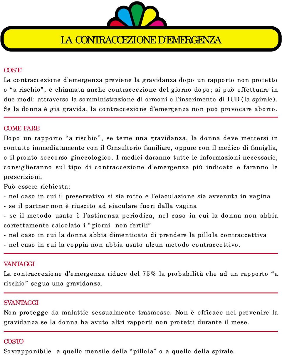 COME FARE Dopo un rapporto a rischio, se teme una gravidanza, la donna deve mettersi in contatto immediatamente con il Consultorio familiare, oppure con il medico di famiglia, o il pronto soccorso