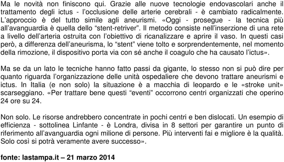 Il metodo consiste nell inserzione di una rete a livello dell arteria ostruita con l obiettivo di ricanalizzare e aprire il vaso.