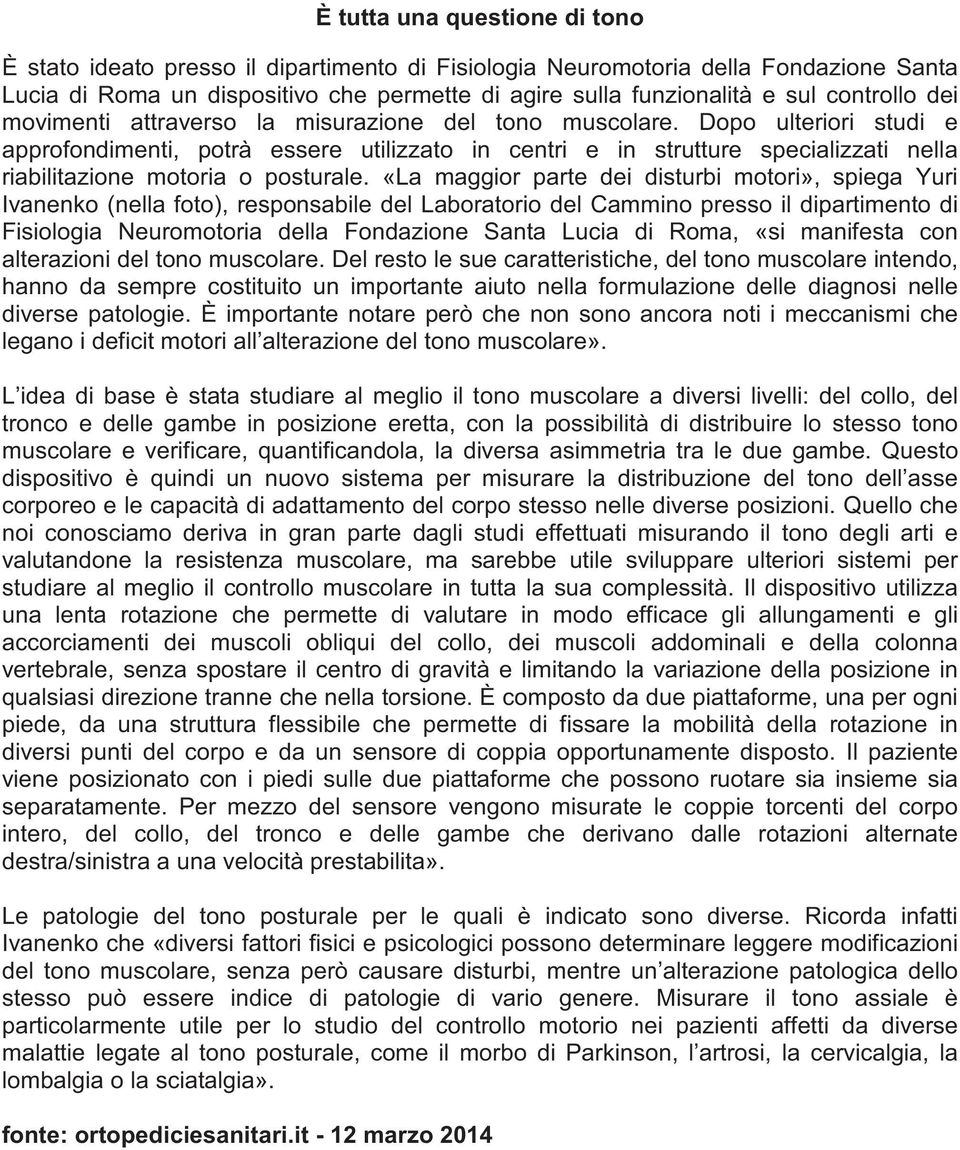 Dopo ulteriori studi e approfondimenti, potrà essere utilizzato in centri e in strutture specializzati nella riabilitazione motoria o posturale.