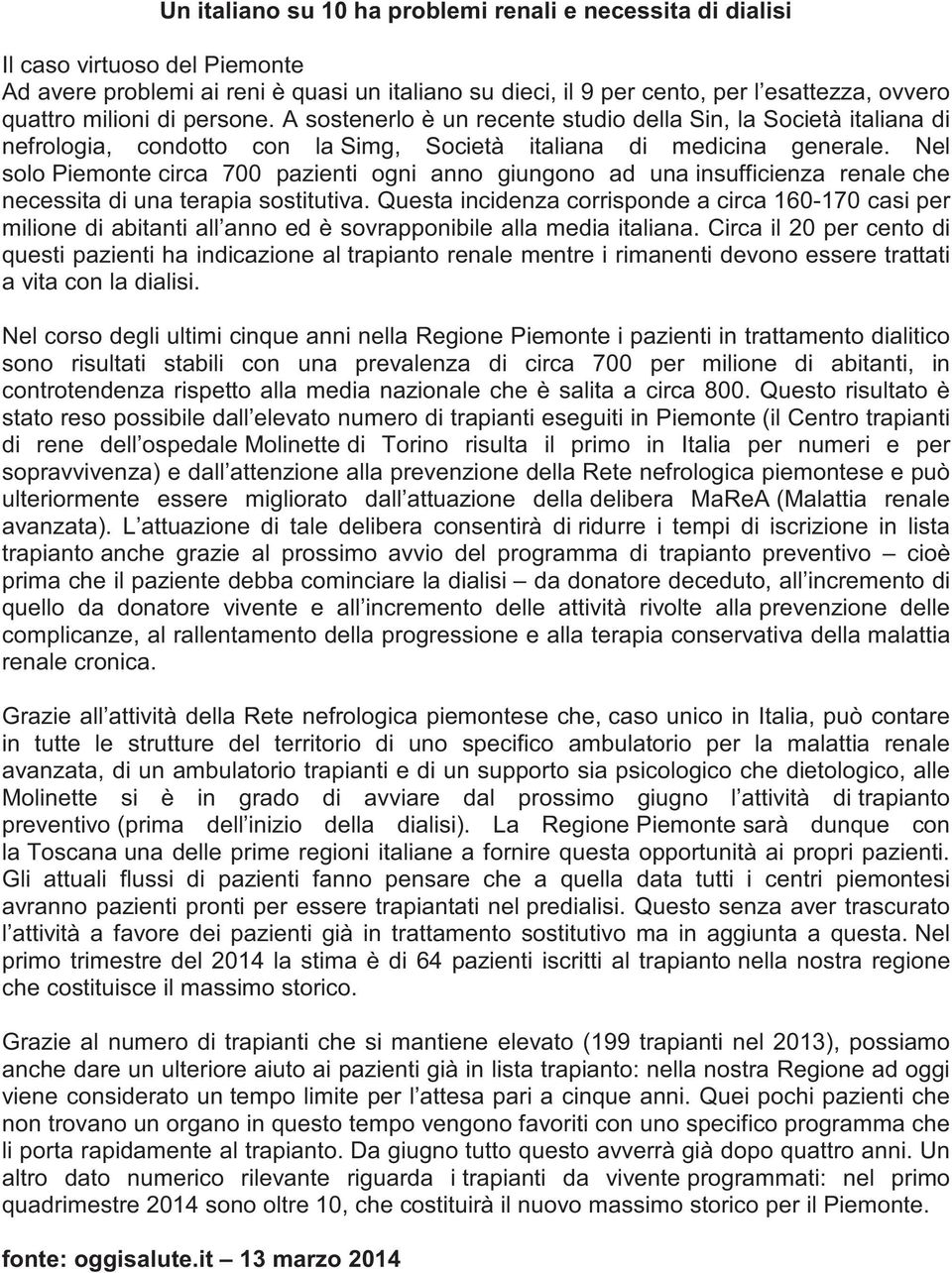 Nel solo Piemonte circa 700 pazienti ogni anno giungono ad una insufficienza renale che necessita di una terapia sostitutiva.