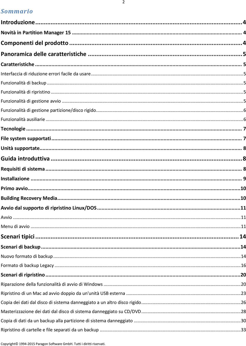 .. 7 File system supportati... 7 Unità supportate... 8 Guida introduttiva... 8 Requisiti di sistema... 8 Installazione... 9 Primo avvio... 10 Building Recovery Media.