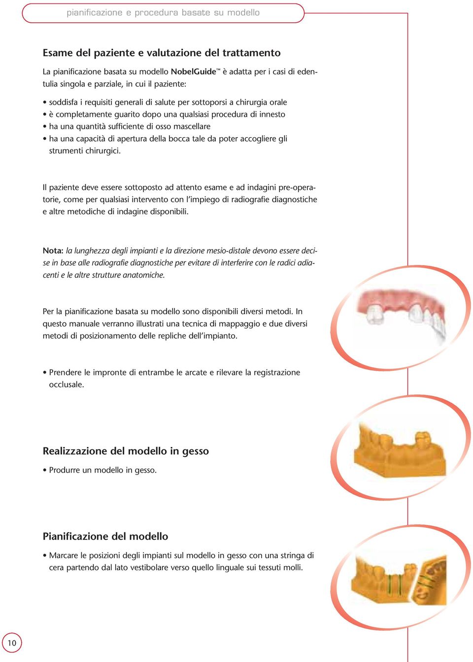 mascellare ha una capacità di apertura della bocca tale da poter accogliere gli strumenti chirurgici.