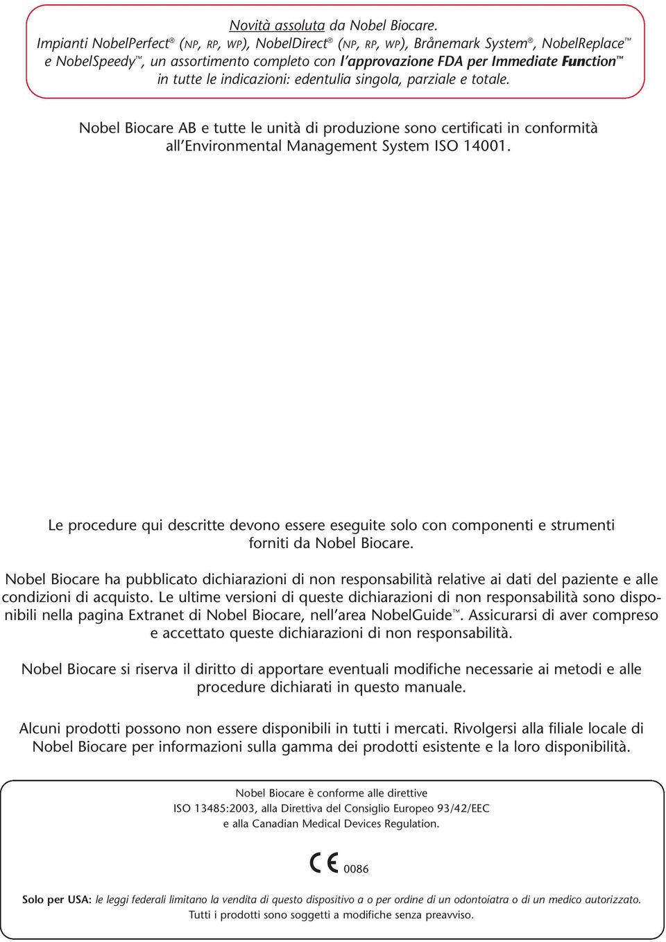 indicazioni: edentulia singola, parziale e totale. Nobel Biocare AB e tutte le unità di produzione sono certificati in conformità all Environmental Management System ISO 14001.