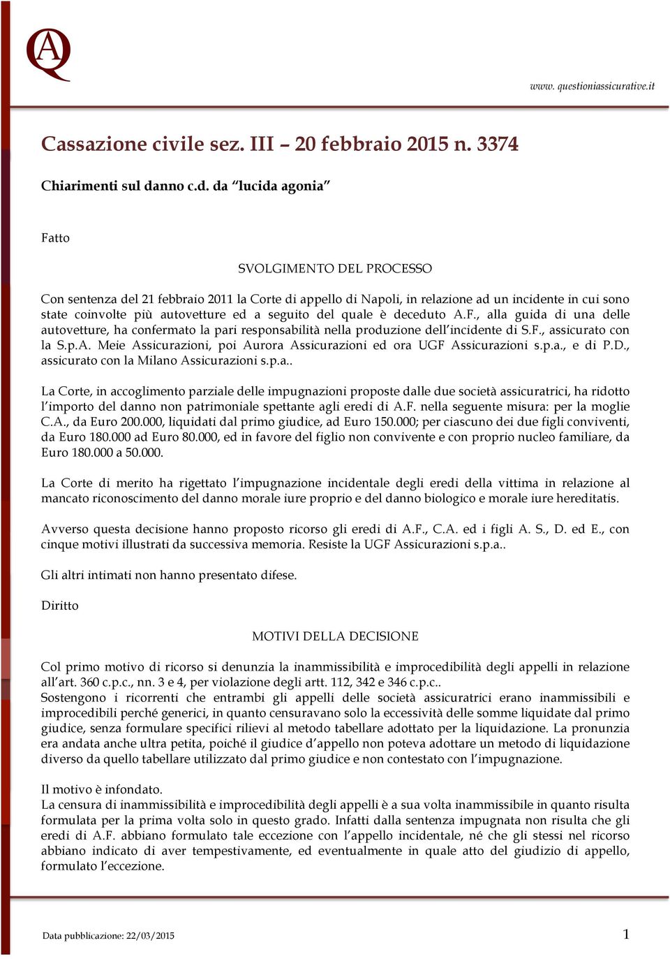 da lucida agonia Fatto SVOLGIMENTO DEL PROCESSO Con sentenza del 21 febbraio 2011 la Corte di appello di Napoli, in relazione ad un incidente in cui sono state coinvolte più autovetture ed a seguito