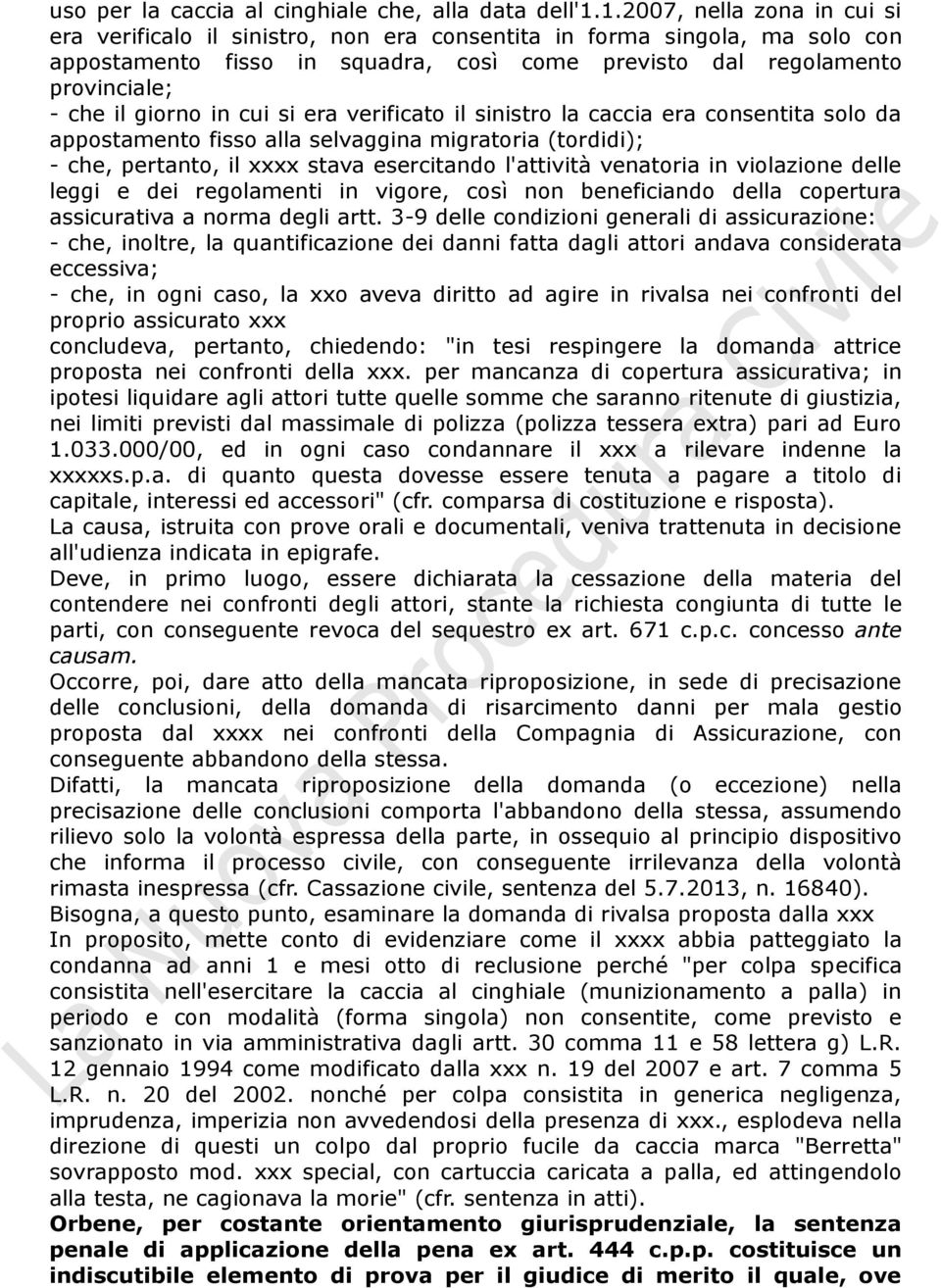 giorno in cui si era verificato il sinistro la caccia era consentita solo da appostamento fisso alla selvaggina migratoria (tordidi); - che, pertanto, il xxxx stava esercitando l'attività venatoria