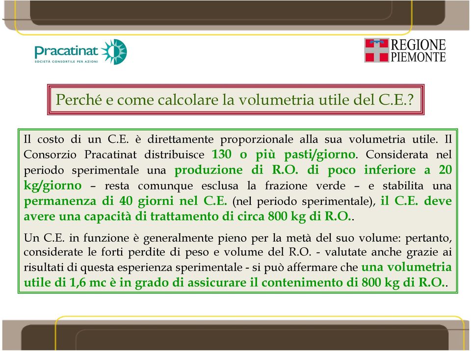 (nel periodo sperimentale), il C.E. deve avere una capacità di trattamento di circa 800 kg di R.O.. Un C.E. in funzione è generalmente pieno per la metà del suo volume: pertanto, considerate le forti perdite di peso e volume del R.