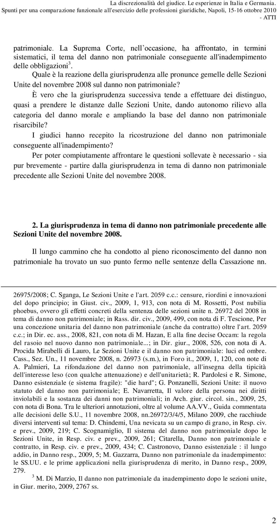 È vero che la giurisprudenza successiva tende a effettuare dei distinguo, quasi a prendere le distanze dalle Sezioni Unite, dando autonomo rilievo alla categoria del danno morale e ampliando la base