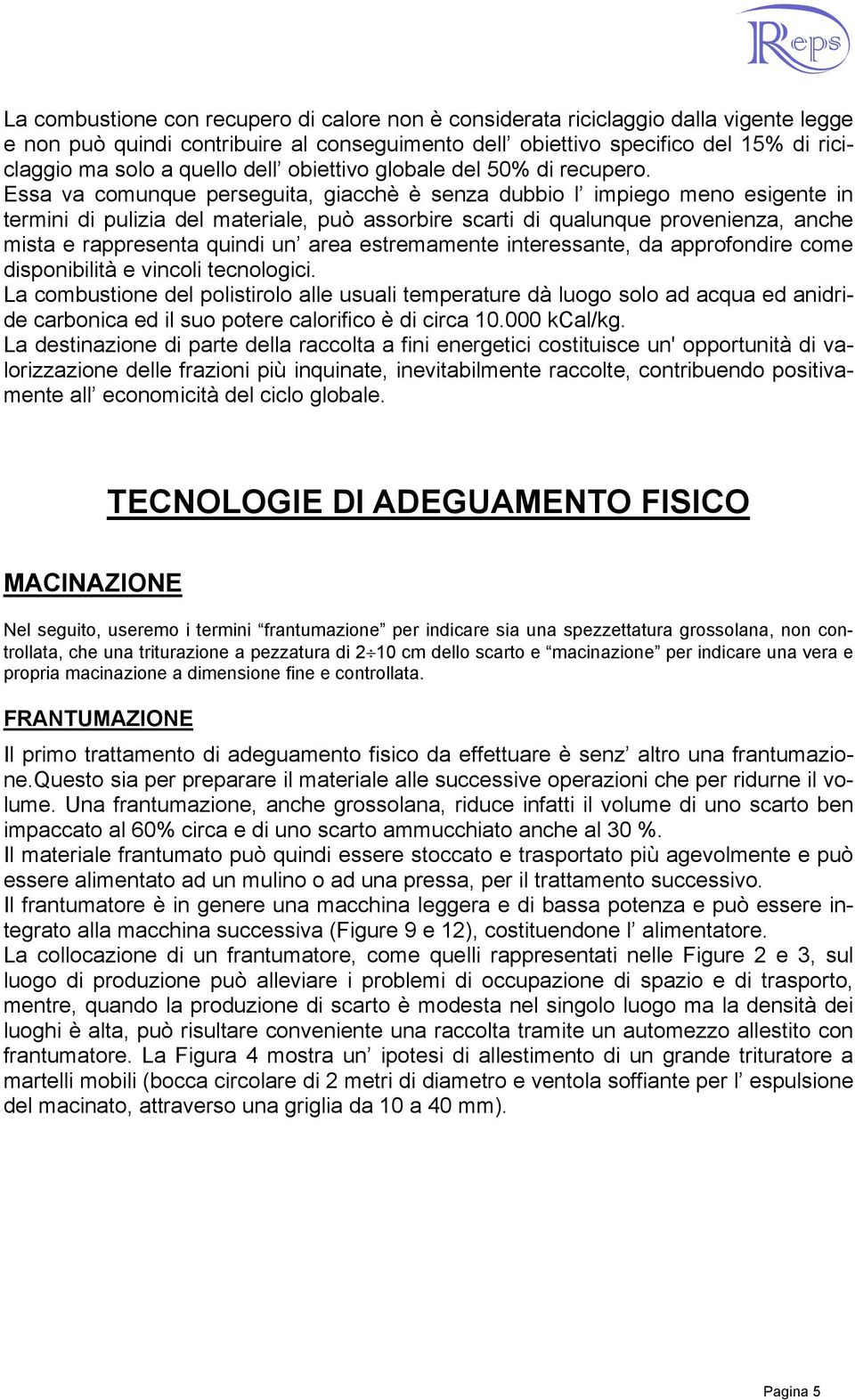 Essa va comunque perseguita, giacchè è senza dubbio l impiego meno esigente in termini di pulizia del materiale, può assorbire scarti di qualunque provenienza, anche mista e rappresenta quindi un