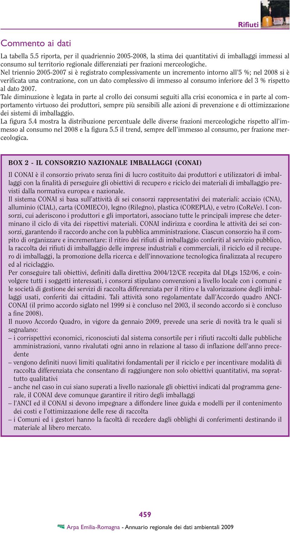 Nel triennio 2005-2007 si è registrato complessivamente un incremento intorno all 5 %; nel 2008 si è verificata una contrazione, con un dato complessivo di immesso al consumo inferiore del 3 %