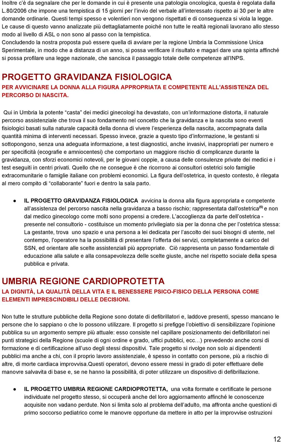 Questi tempi spesso e volentieri non vengono rispettati e di conseguenza si viola la legge.