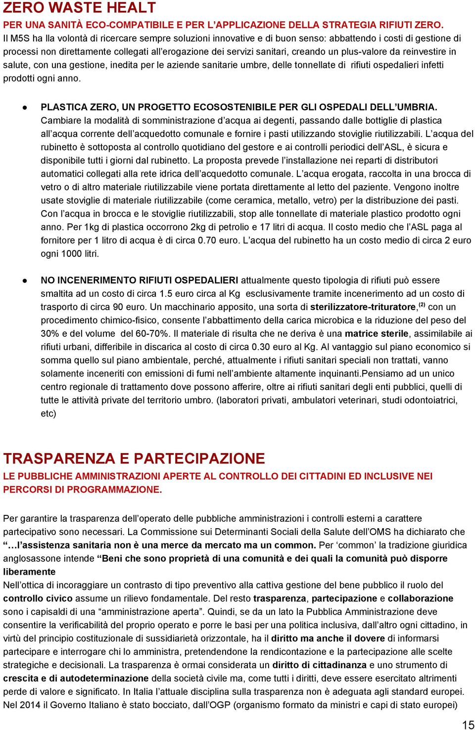 plus-valore da reinvestire in salute, con una gestione, inedita per le aziende sanitarie umbre, delle tonnellate di rifiuti ospedalieri infetti prodotti ogni anno.