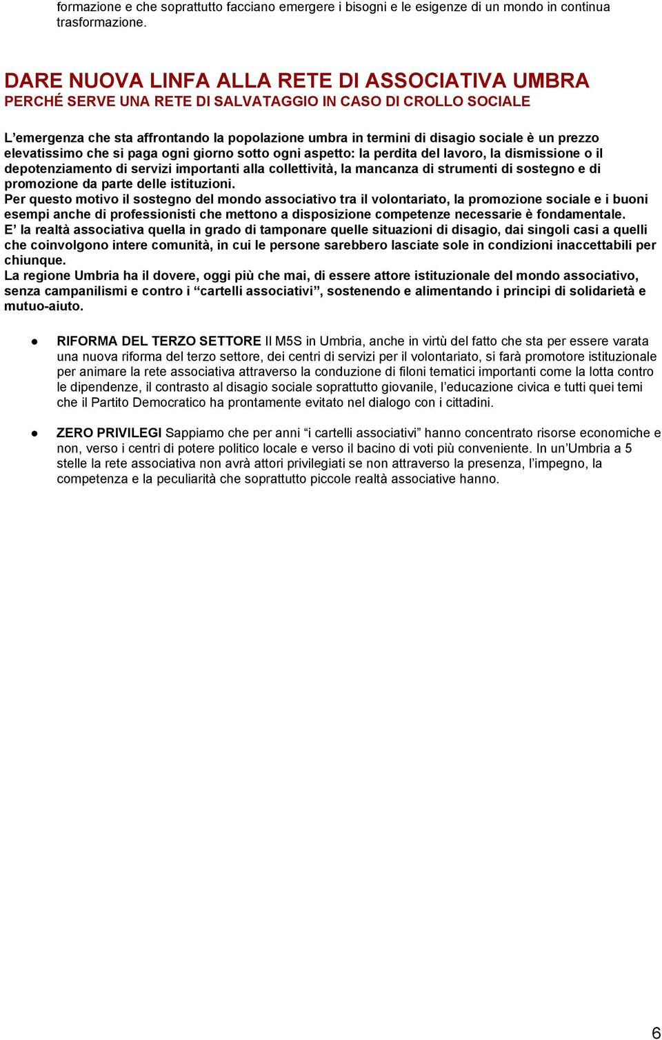 prezzo elevatissimo che si paga ogni giorno sotto ogni aspetto: la perdita del lavoro, la dismissione o il depotenziamento di servizi importanti alla collettività, la mancanza di strumenti di