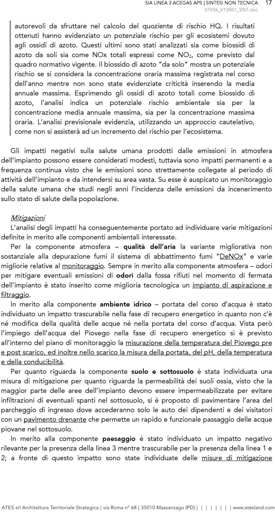 Il biossido di azoto da solo mostra un potenziale rischio se si considera la concentrazione oraria massima registrata nel corso dell anno mentre non sono state evidenziate criticità inserendo la