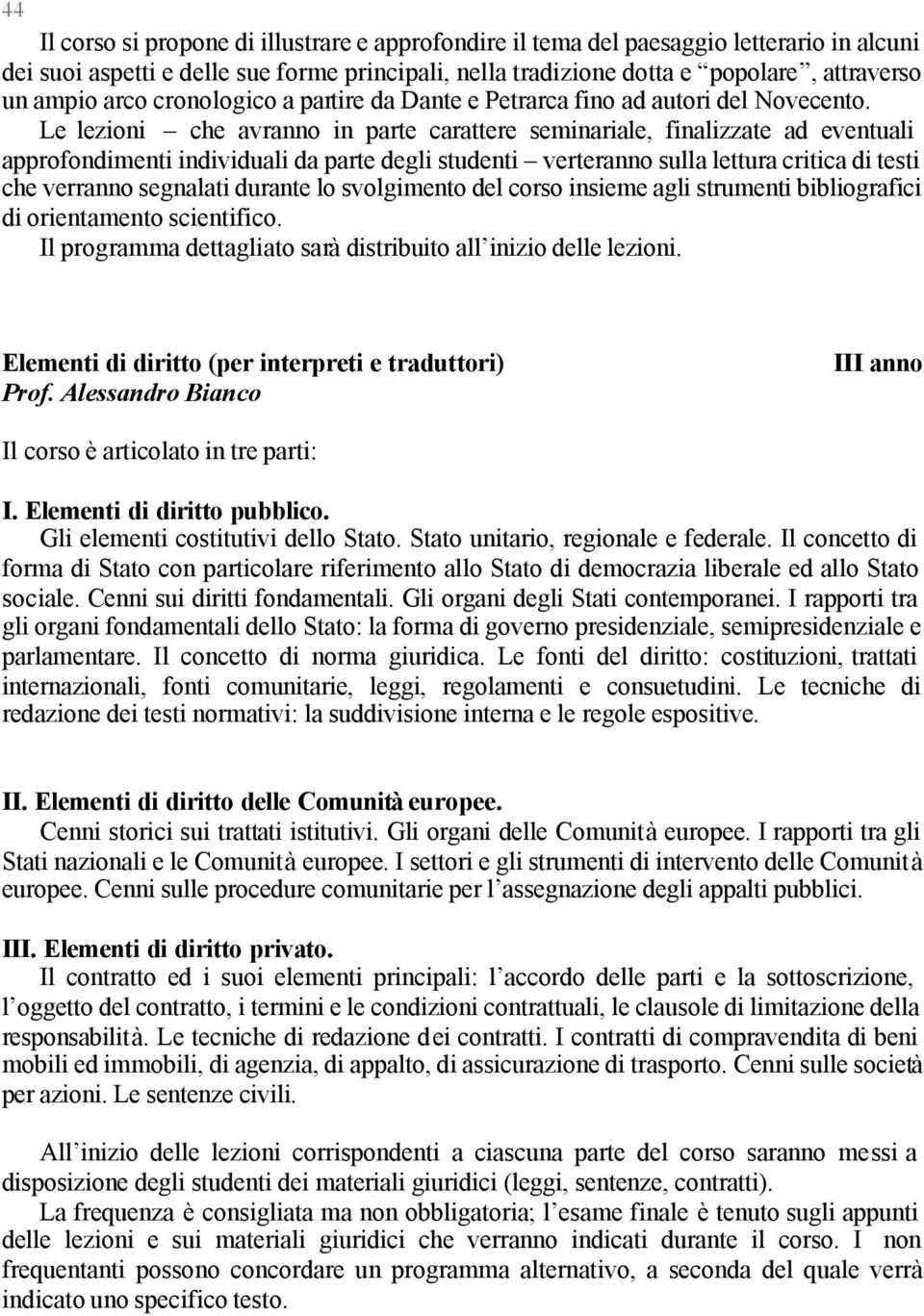 Le lezioni che avranno in parte carattere seminariale, finalizzate ad eventuali approfondimenti individuali da parte degli studenti verteranno sulla lettura critica di testi che verranno segnalati