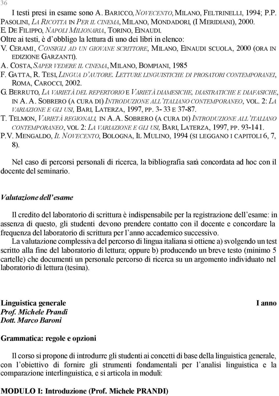 CERAMI, CONSIGLI AD UN GIOVANE SCRITTORE, MILANO, EINAUDI SCUOLA, 2000 (ORA IN EDIZIONE GARZANTI). A. COSTA, SAPER VEDERE IL CINEMA, MILANO, BOMPIANI, 1985 F. GATTA, R. TESI, LINGUA D AUTORE.