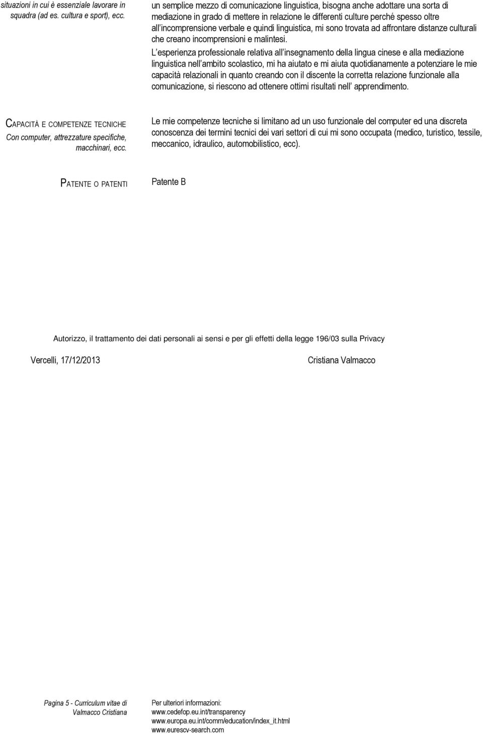 quindi linguistica, mi sono trovata ad affrontare distanze culturali che creano incomprensioni e malintesi.