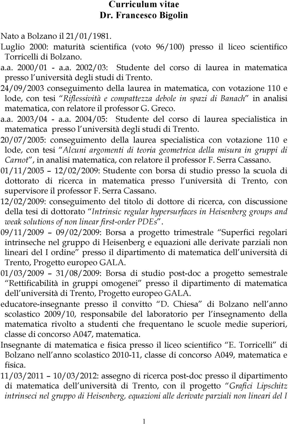 a.a. 2003/04 - a.a. 2004/05: Studente del corso di laurea specialistica in matematica presso l università degli studi di Trento.