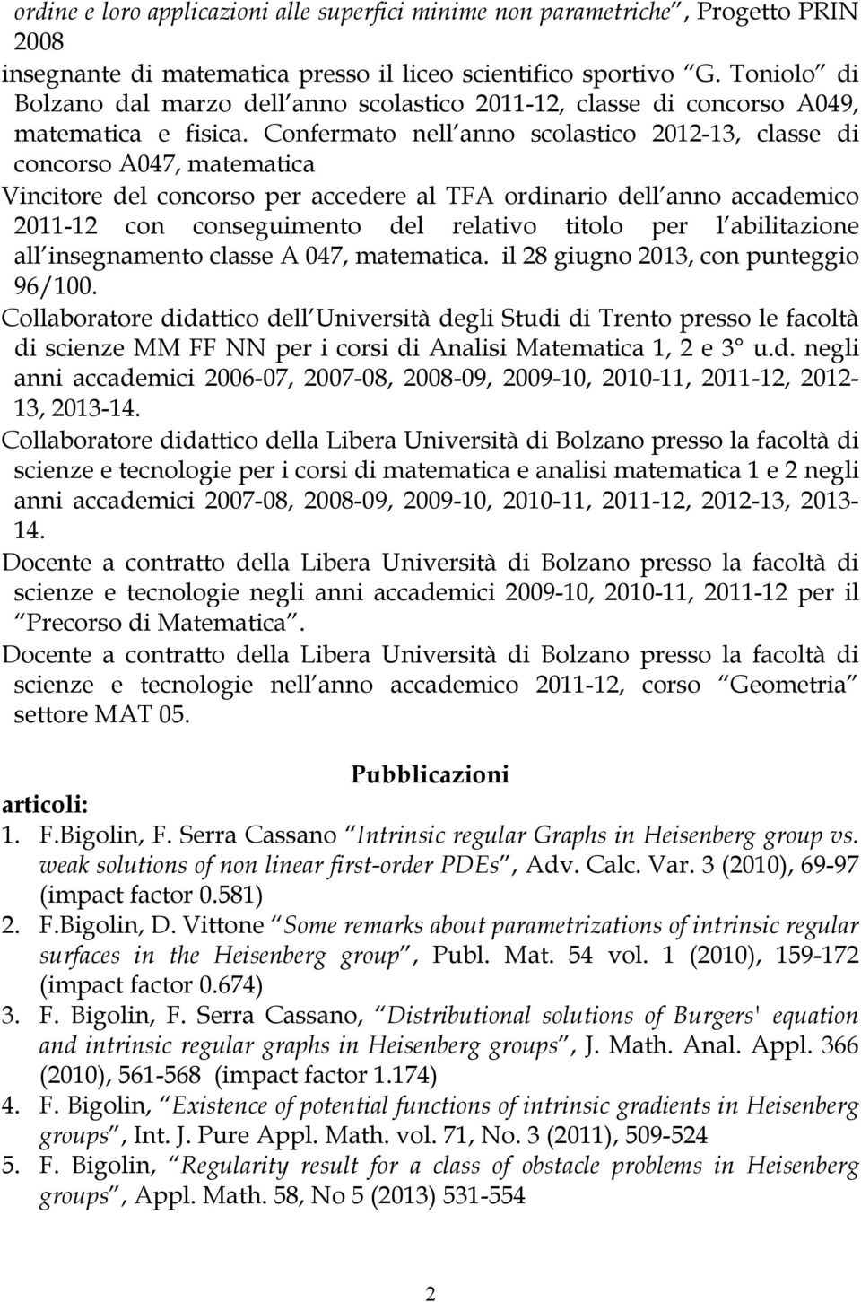 Confermato nell anno scolastico 2012-13, classe di concorso A047, matematica Vincitore del concorso per accedere al TFA ordinario dell anno accademico 2011-12 con conseguimento del relativo titolo