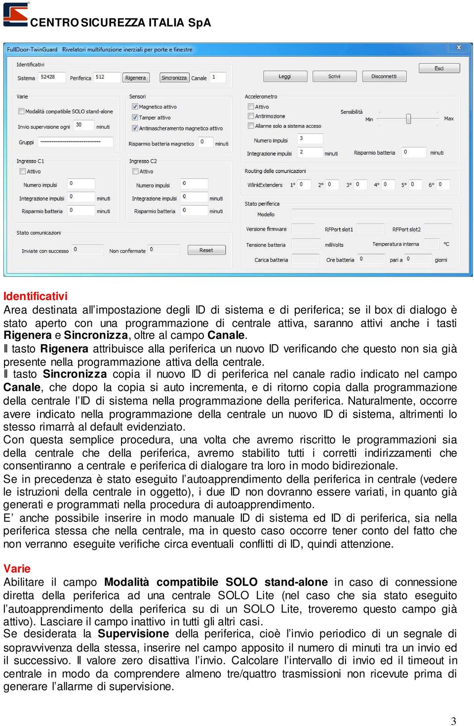 Il tasto Sincronizza copia il nuovo ID di periferica nel canale radio indicato nel campo Canale, che dopo la copia si auto incrementa, e di ritorno copia dalla programmazione della centrale l ID di