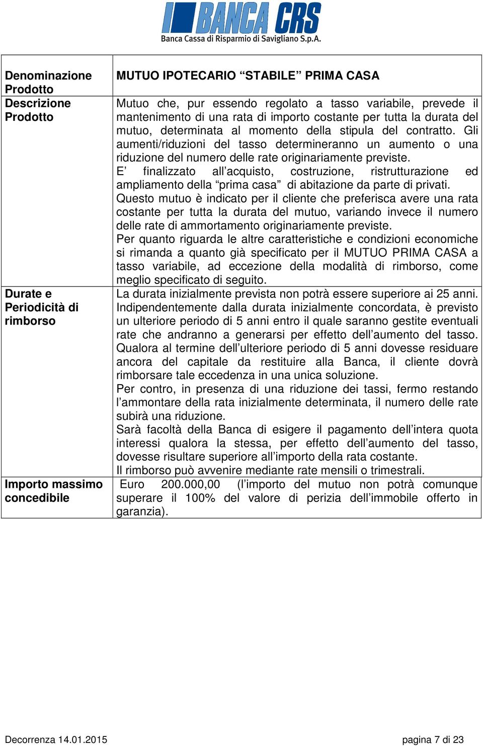 Gli aumenti/riduzioni del tasso determineranno un aumento o una riduzione del numero delle rate originariamente previste.