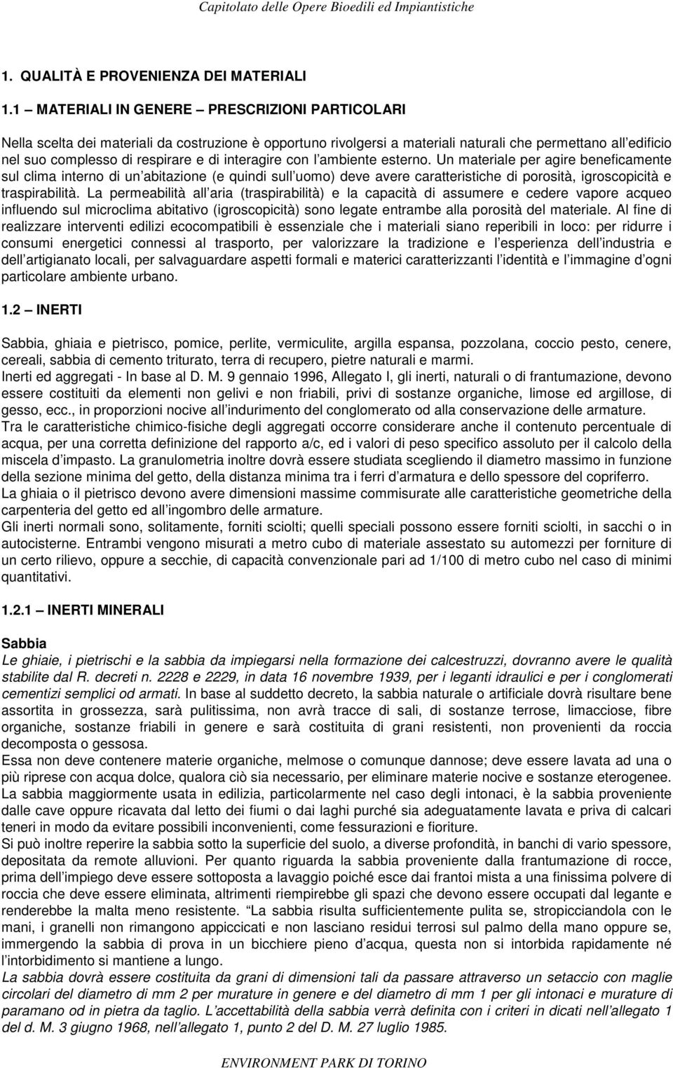 interagire con l ambiente esterno. Un materiale per agire beneficamente sul clima interno di un abitazione (e quindi sull uomo) deve avere caratteristiche di porosità, igroscopicità e traspirabilità.