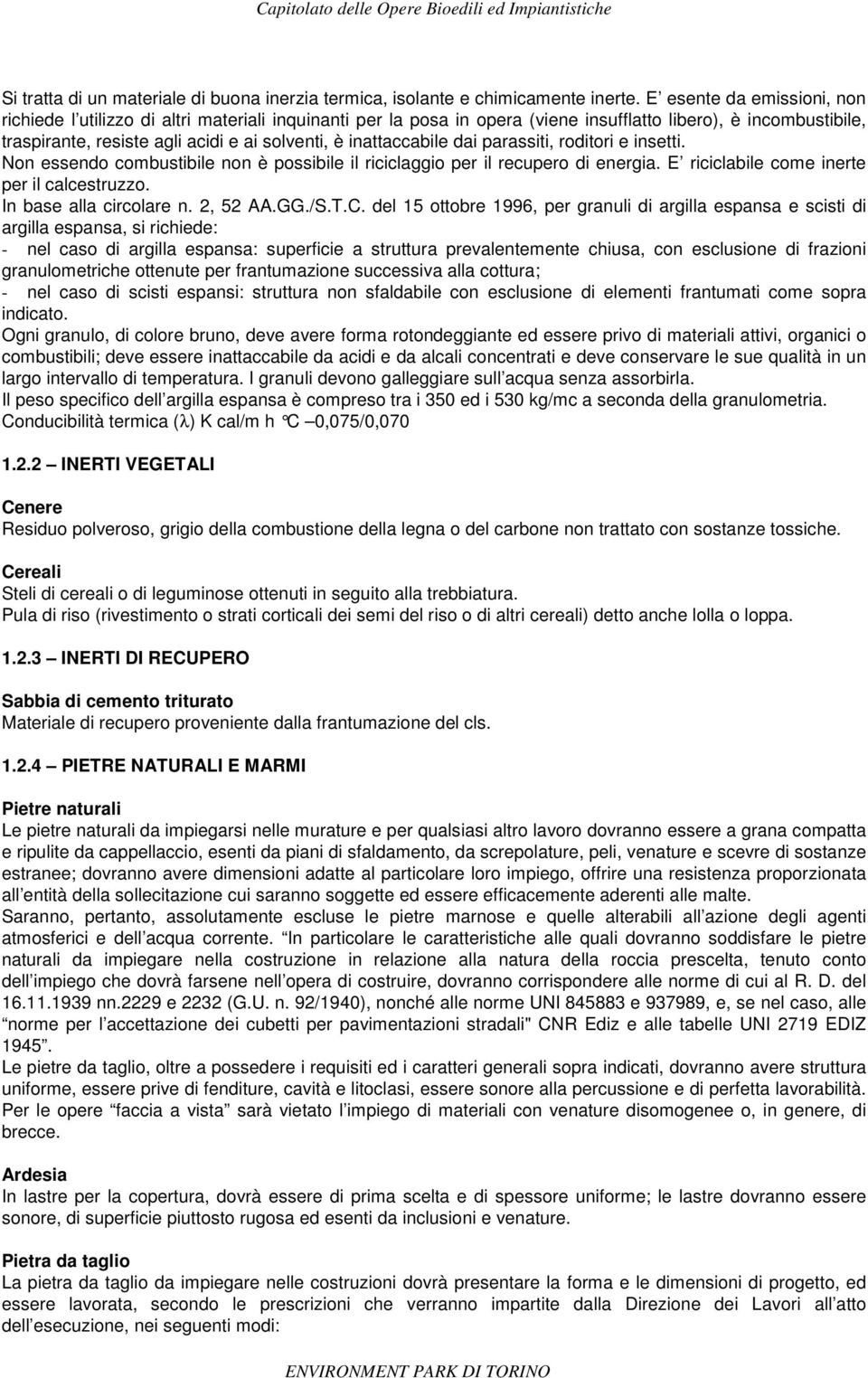 inattaccabile dai parassiti, roditori e insetti. Non essendo combustibile non è possibile il riciclaggio per il recupero di energia. E riciclabile come inerte per il calcestruzzo.