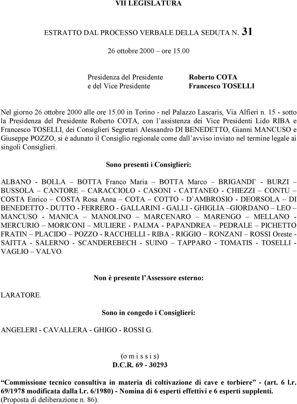 15 - sotto la Presidenza del Presidente Roberto COTA, con l assistenza dei Vice Presidenti Lido RIBA e Francesco TOSELLI, dei Consiglieri Segretari Alessandro DI BENEDETTO, Gianni MANCUSO e Giuseppe