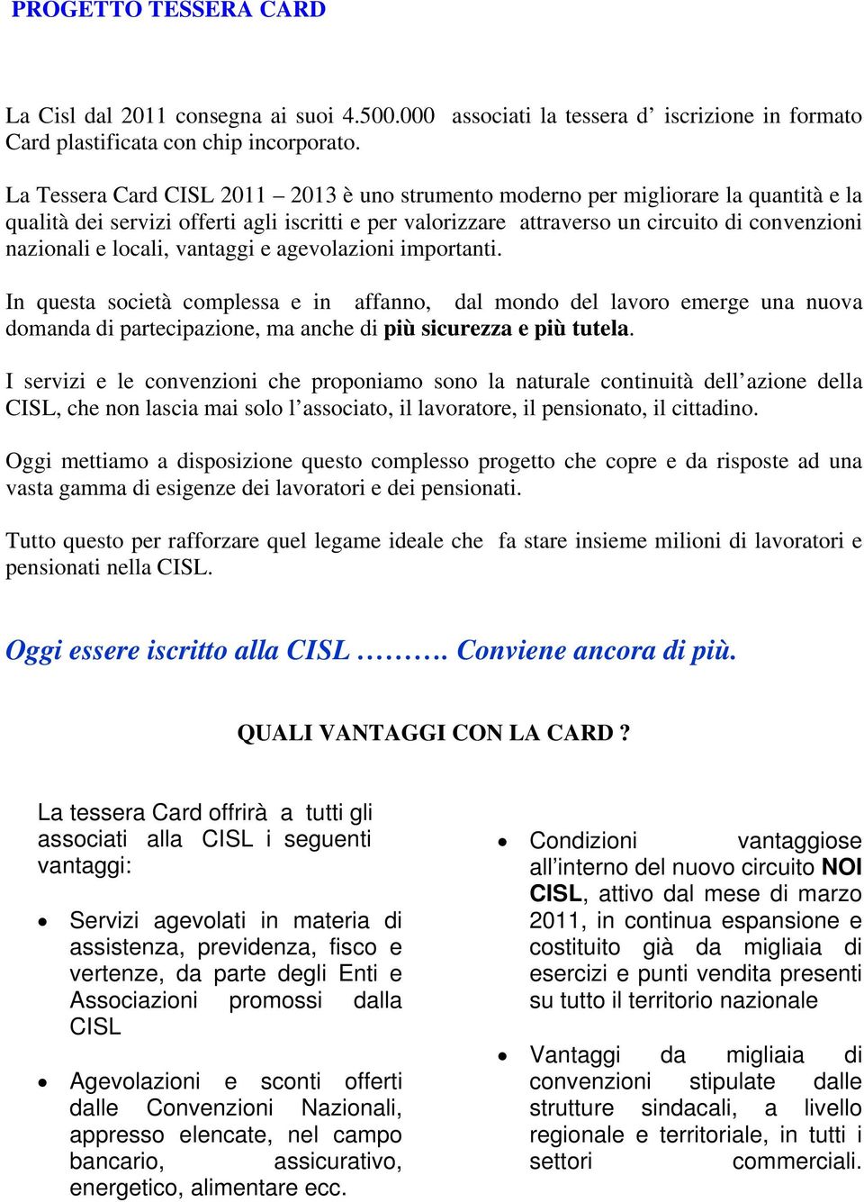 locali, vantaggi e agevolazioni importanti. In questa società complessa e in affanno, dal mondo del lavoro emerge una nuova domanda di partecipazione, ma anche di più sicurezza e più tutela.