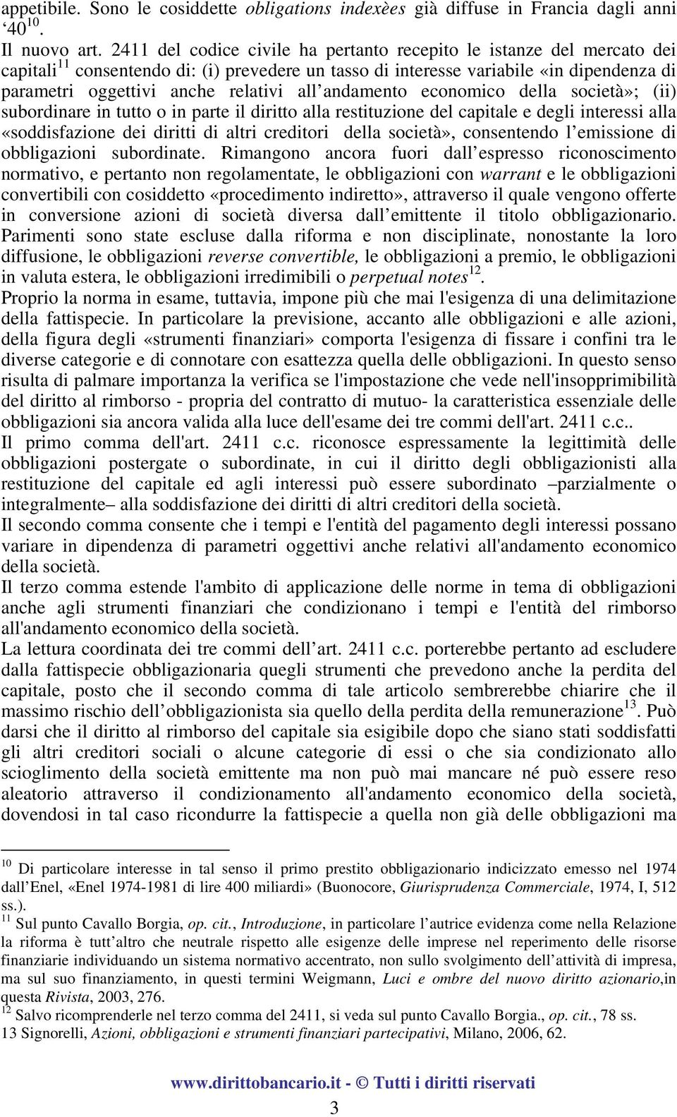 all andamento economico della società»; (ii) subordinare in tutto o in parte il diritto alla restituzione del capitale e degli interessi alla «soddisfazione dei diritti di altri creditori della