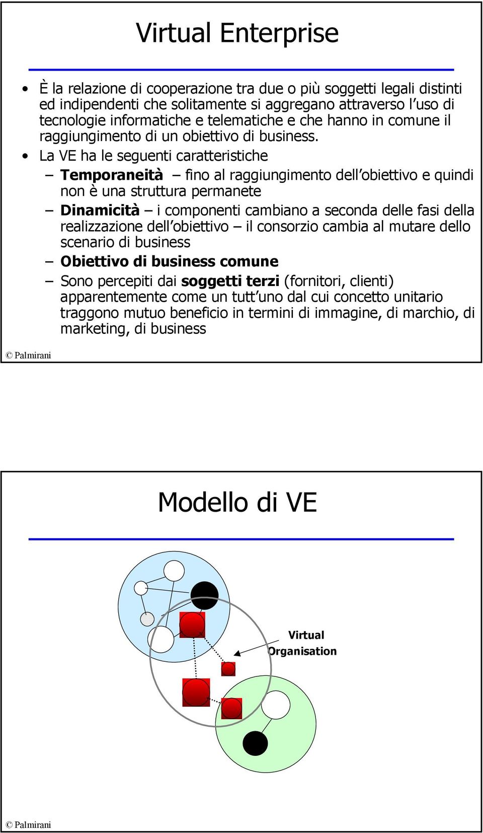 La VE ha le seguenti caratteristiche Temporaneità fino al raggiungimento dell obiettivo e quindi non è una struttura permanete Dinamicità i componenti cambiano a seconda delle fasi della