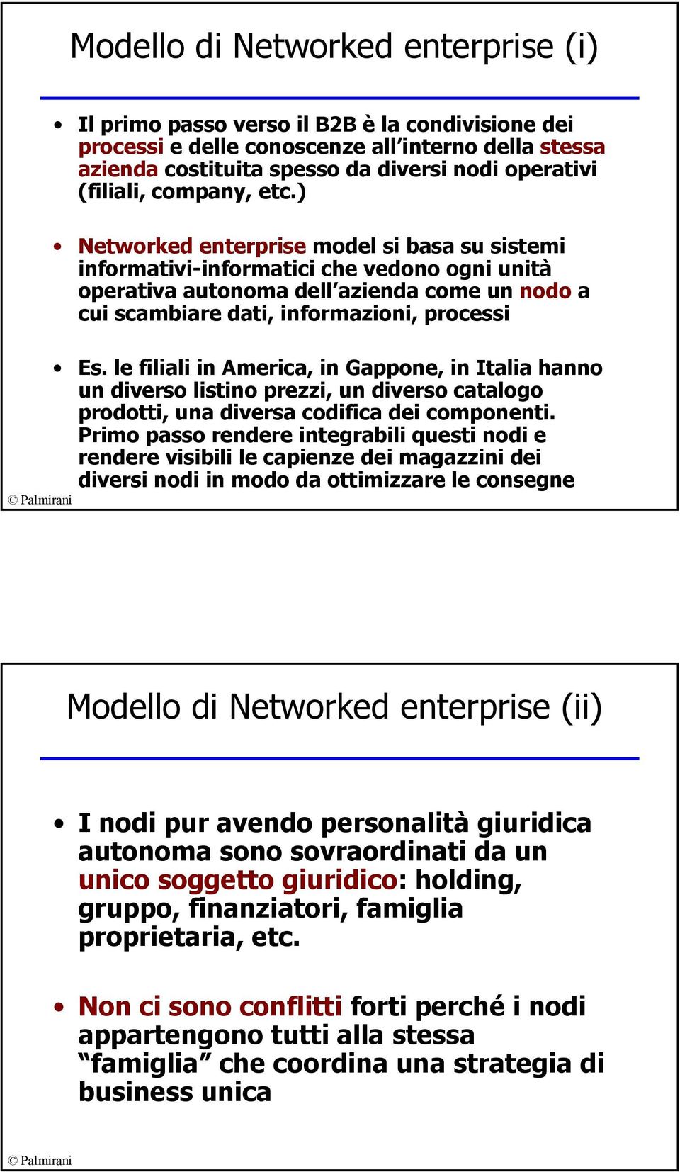 ) Networked enterprise model si basa su sistemi informativi-informatici che vedono ogni unità operativa autonoma dell azienda come un nodo a cui scambiare dati, informazioni, processi Es.