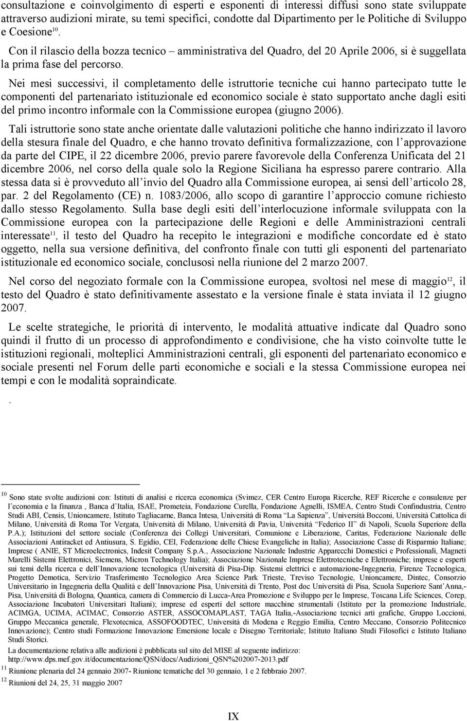 Nei mesi successivi, il completamento delle istruttorie tecniche cui hanno partecipato tutte le componenti del partenariato istituzionale ed economico sociale è stato supportato anche dagli esiti del