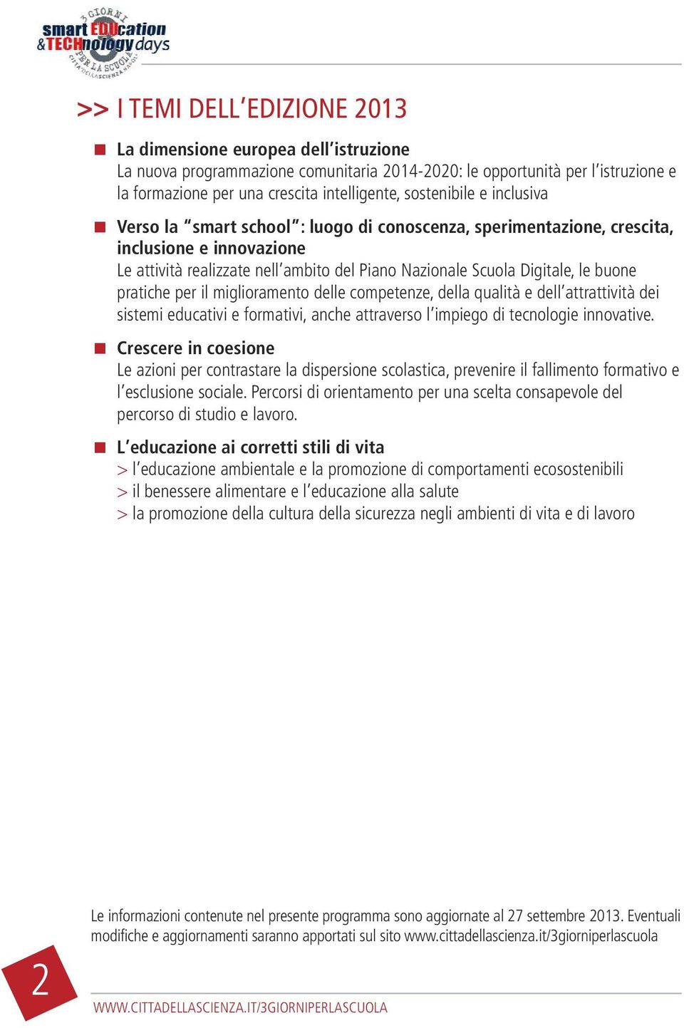 buone pratiche per il miglioramento delle competenze, della qualità e dell attrattività dei sistemi educativi e formativi, anche attraverso l impiego di tecnologie innovative.