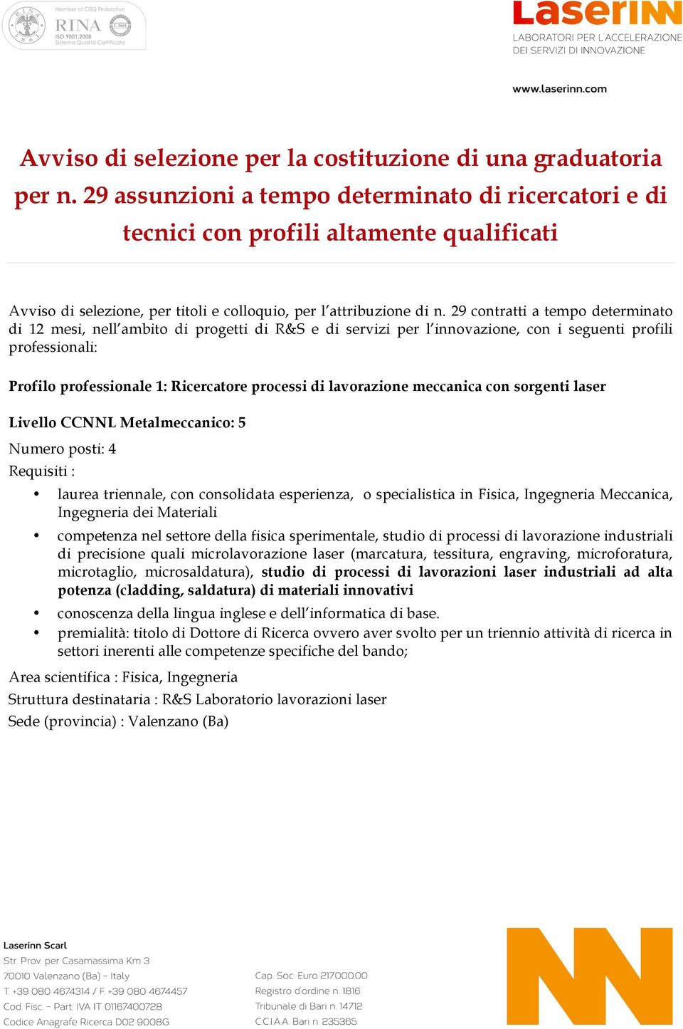 29 contratti a tempo determinato di 12 mesi, nell ambito di progetti di R&S e di servizi per l innovazione, con i seguenti profili professionali: Profilo professionale 1: Ricercatore processi di