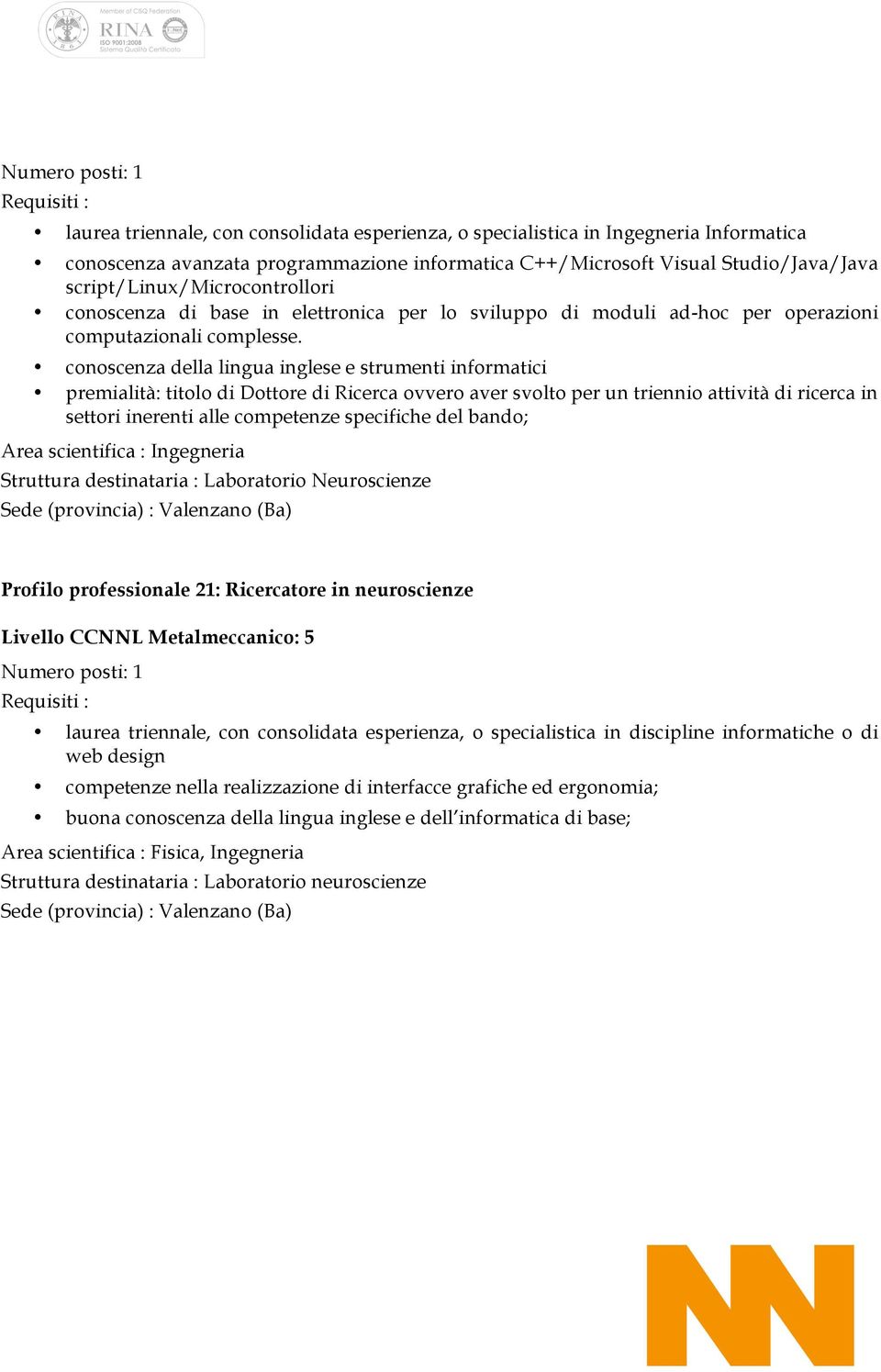 conoscenza della lingua inglese e strumenti informatici Area scientifica : Ingegneria Struttura destinataria : Laboratorio Neuroscienze Profilo professionale 21: Ricercatore in neuroscienze laurea
