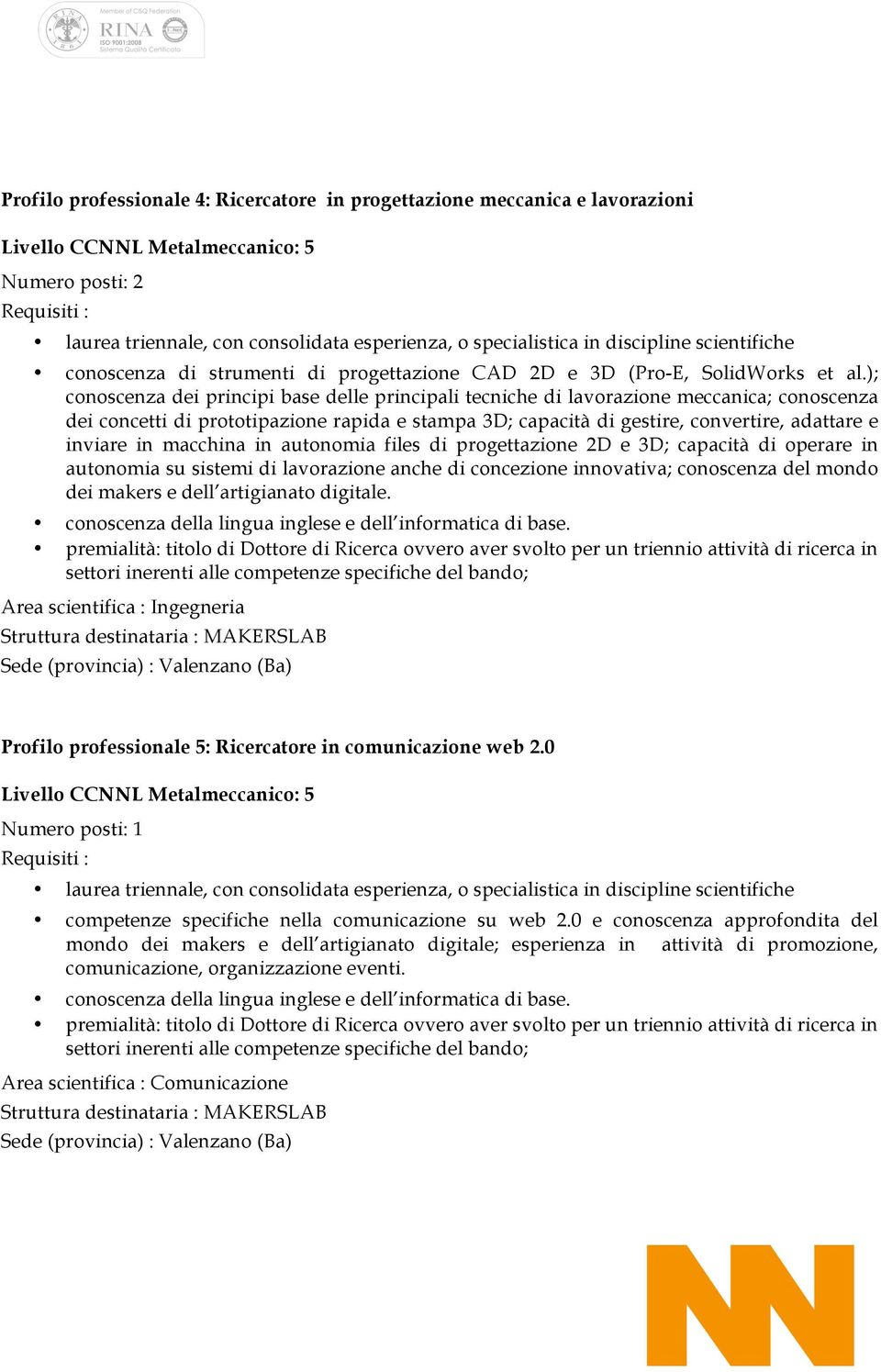 ); conoscenza dei principi base delle principali tecniche di lavorazione meccanica; conoscenza dei concetti di prototipazione rapida e stampa 3D; capacità di gestire, convertire, adattare e inviare