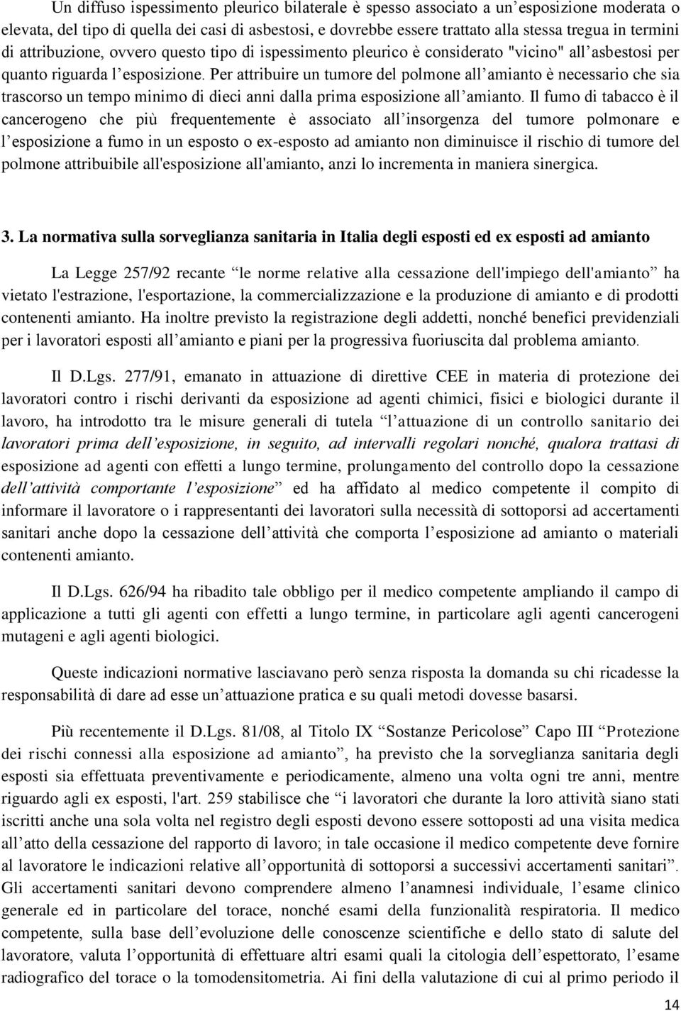 Per attribuire un tumore del polmone all amianto è necessario che sia trascorso un tempo minimo di dieci anni dalla prima esposizione all amianto.