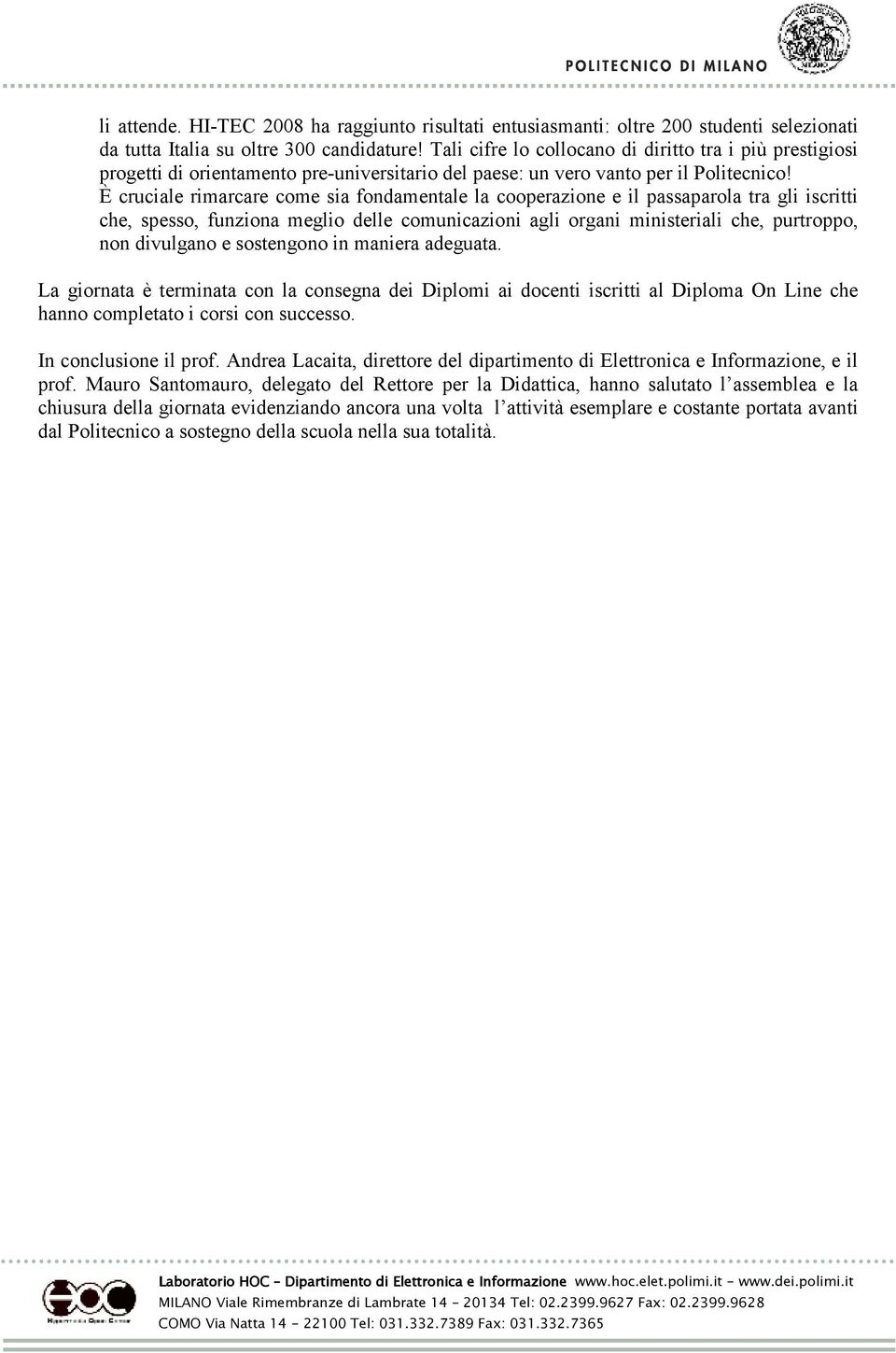 È cruciale rimarcare come sia fondamentale la cooperazione e il passaparola tra gli iscritti che, spesso, funziona meglio delle comunicazioni agli organi ministeriali che, purtroppo, non divulgano e