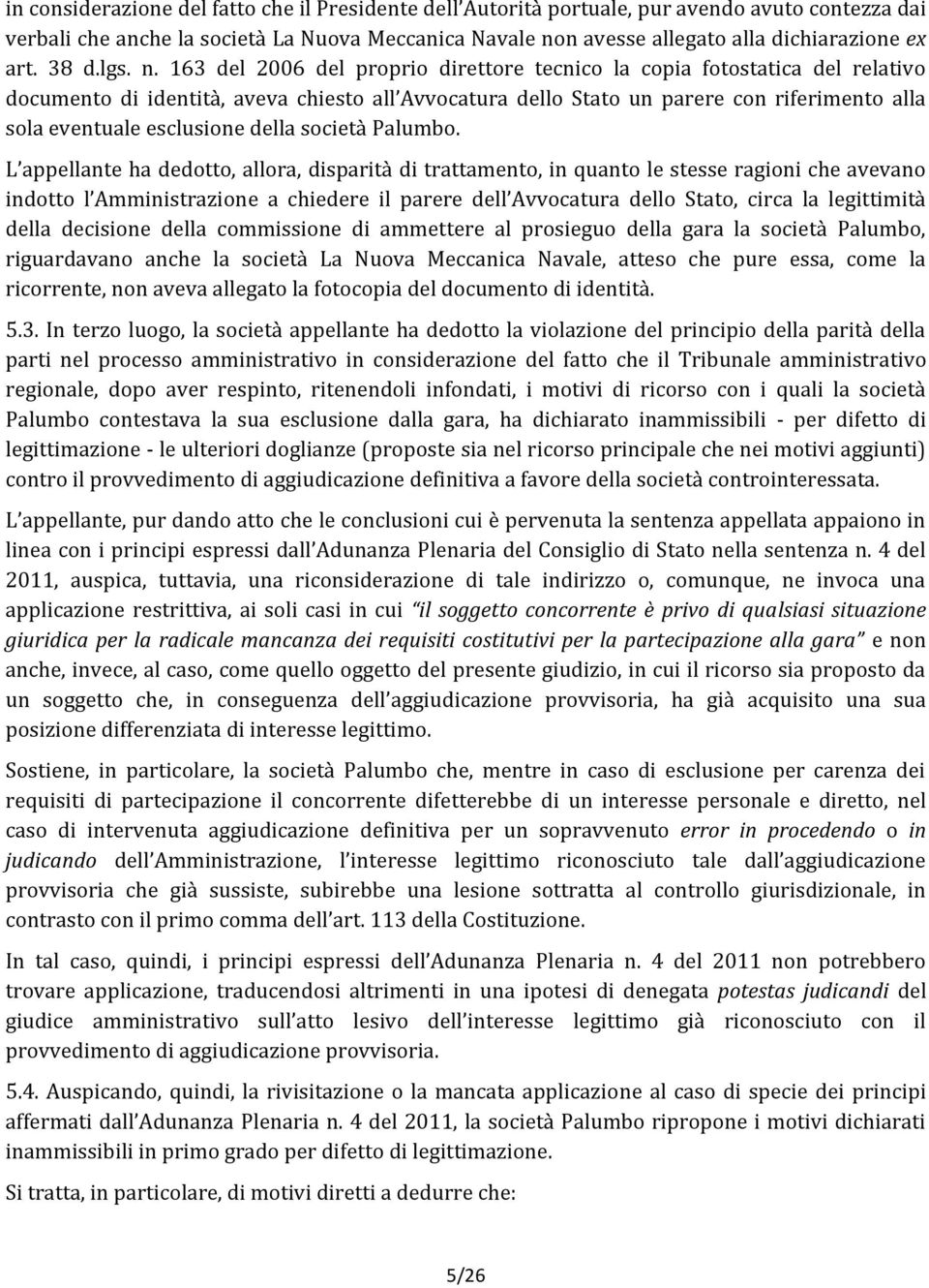 163 del 2006 del proprio direttore tecnico la copia fotostatica del relativo documento di identità, aveva chiesto all Avvocatura dello Stato un parere con riferimento alla sola eventuale esclusione