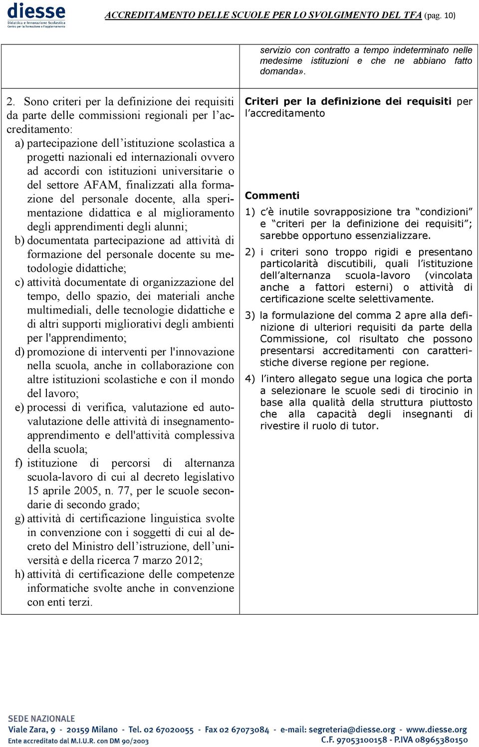 accordi con istituzioni universitarie o del settore AFAM, finalizzati alla formazione del personale docente, alla sperimentazione didattica e al miglioramento degli apprendimenti degli alunni; b)