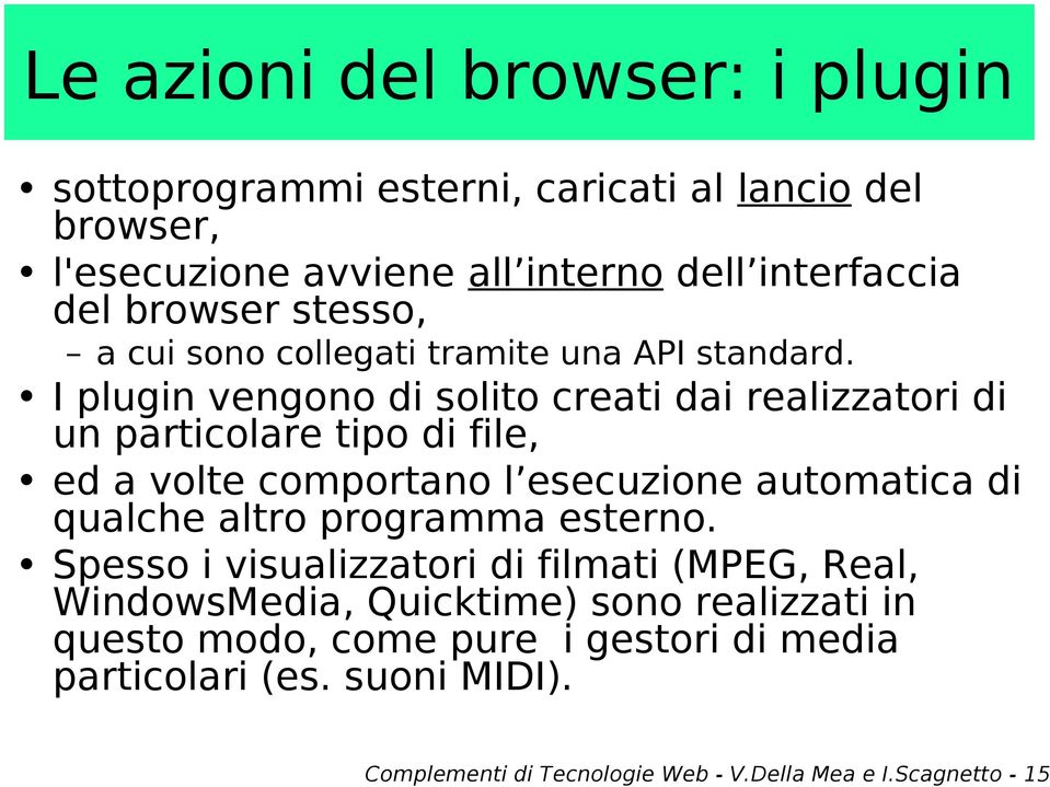 I plugin vengono di solito creati dai realizzatori di un particolare tipo di file, ed a volte comportano l esecuzione automatica di qualche altro