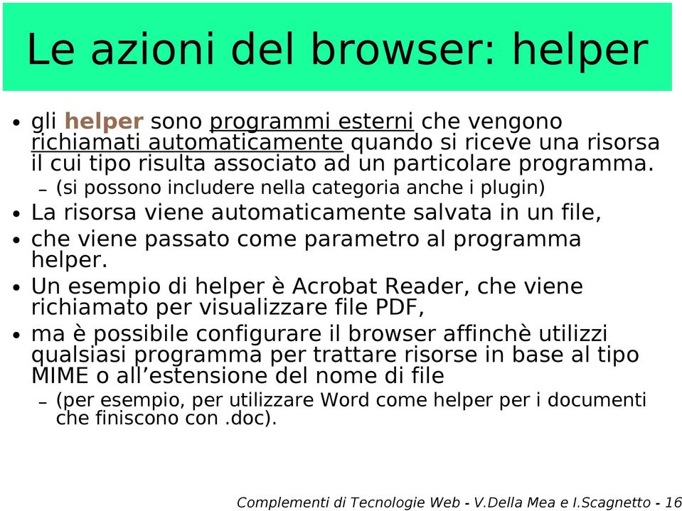 Un esempio di helper è Acrobat Reader, che viene richiamato per visualizzare file PDF, ma è possibile configurare il browser affinchè utilizzi qualsiasi programma per trattare risorse