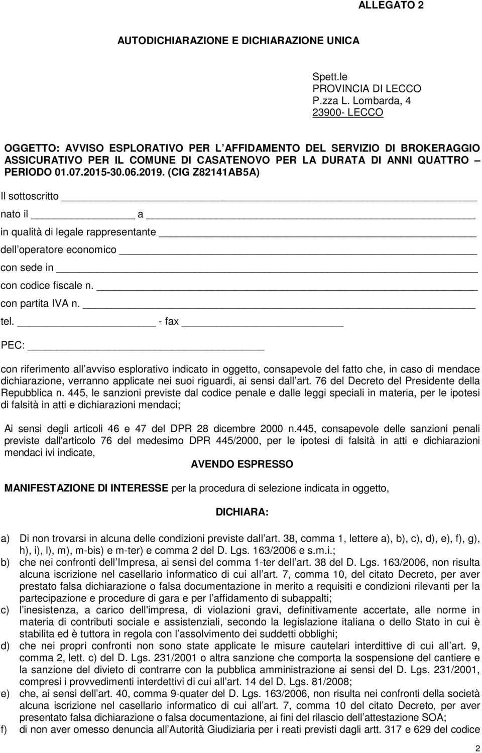 (CIG Z82141AB5A) Il sottoscritto nato il a in qualità di legale rappresentante dell operatore economico con sede in con codice fiscale n. con partita IVA n. tel.