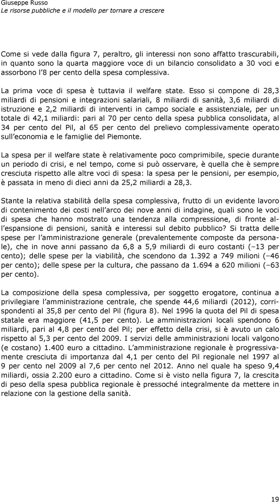 Esso si compone di 28,3 miliardi di pensioni e integrazioni salariali, 8 miliardi di sanità, 3,6 miliardi di istruzione e 2,2 miliardi di interventi in campo sociale e assistenziale, per un totale di