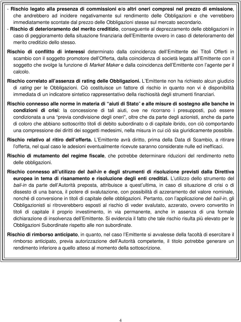 - Rischio di deterioramento del merito creditizio, conseguente al deprezzamento delle obbligazioni in caso di peggioramento della situazione finanziaria dell Emittente ovvero in caso di