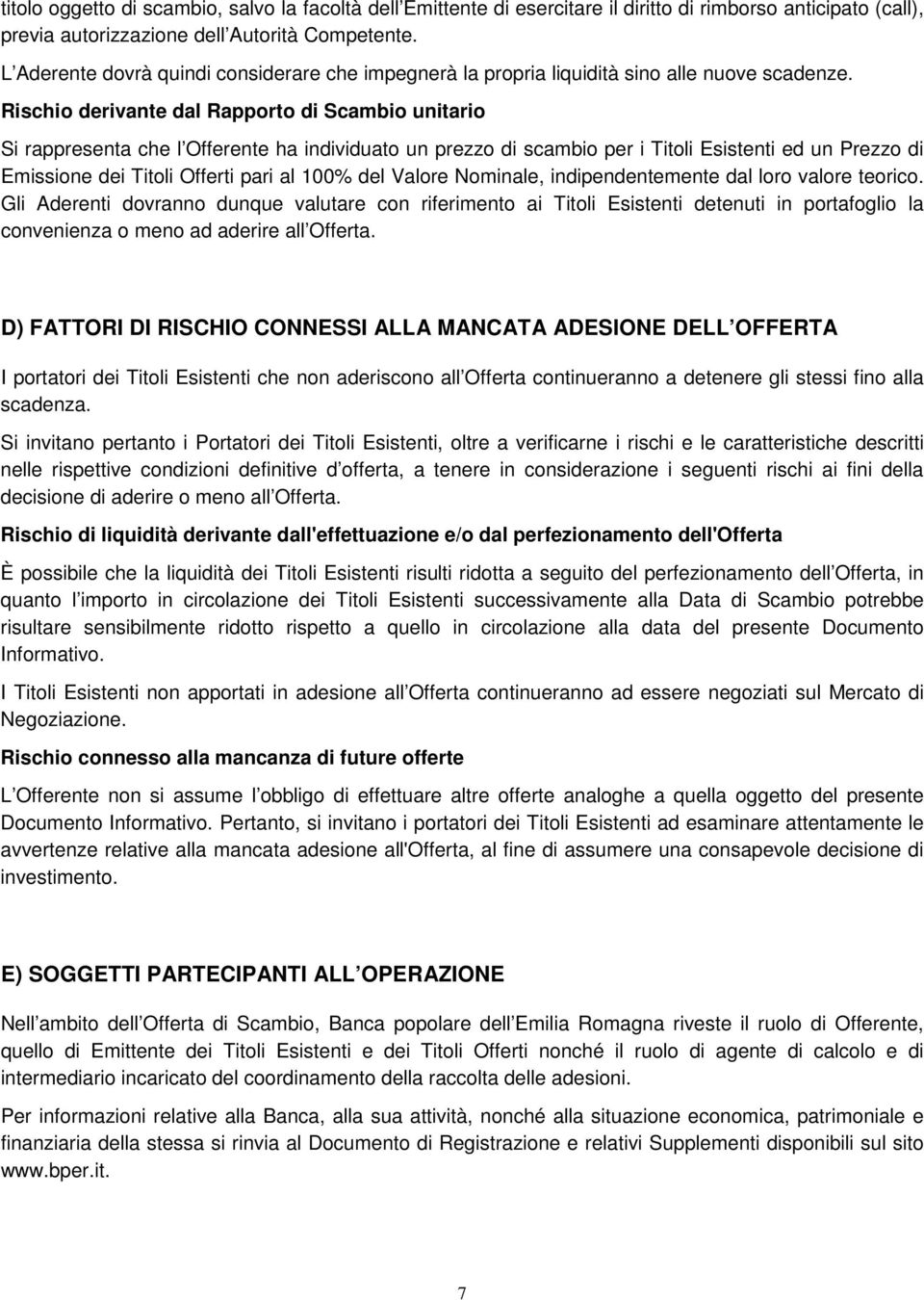 Rischio derivante dal Rapporto di Scambio unitario Si rappresenta che l Offerente ha individuato un prezzo di scambio per i Titoli Esistenti ed un Prezzo di Emissione dei Titoli Offerti pari al 100%