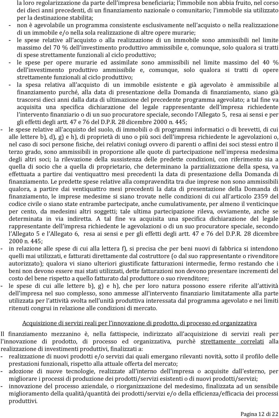 spese relative all acquisto o alla realizzazione di un immobile sono ammissibili nel limite massimo del 70 % dell investimento produttivo ammissibile e, comunque, solo qualora si tratti di spese