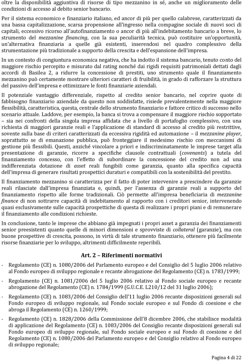 soci di capitali, eccessivo ricorso all autofinanziamento o ancor di più all indebitamento bancario a breve, lo strumento del mezzanine financing, con la sua peculiarità tecnica, può costituire un